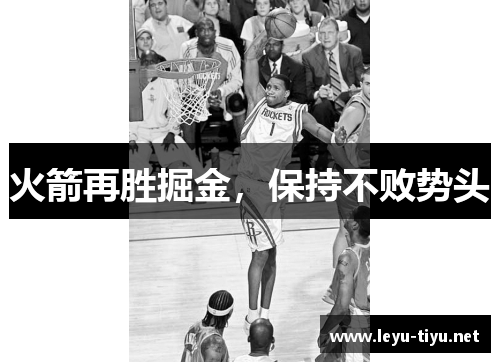 火箭再胜掘金，保持不败势头