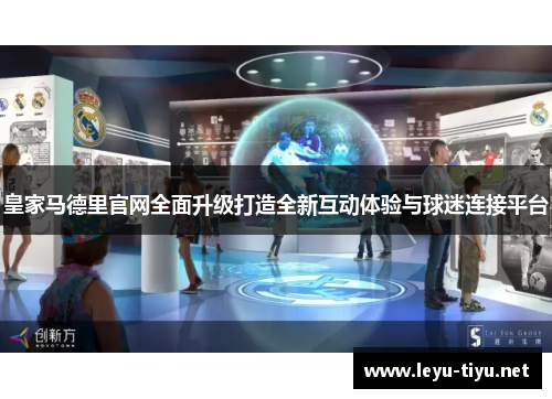 皇家马德里官网全面升级打造全新互动体验与球迷连接平台