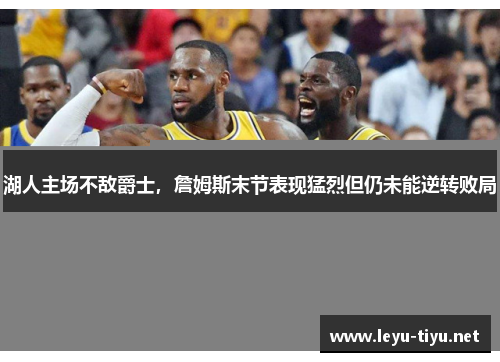 湖人主场不敌爵士，詹姆斯末节表现猛烈但仍未能逆转败局